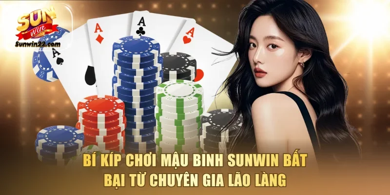 Bỏ túi bí kíp chơi Mậu Binh Sunwin bất bại từ chuyên gia lão làng