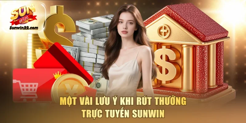 Một vài lưu ý khi rút thưởng trực tuyến Sunwin