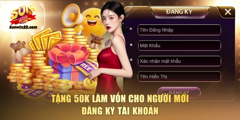 Tặng 50K làm vốn cho người mới đăng ký tài khoản
